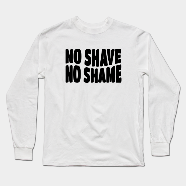 No Shave No Shame Body Shaming Long Sleeve T Shirt Teepublic 9507